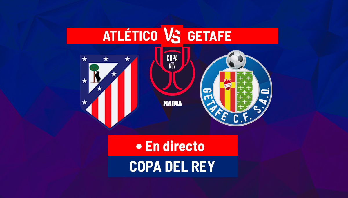 Atlético - Getafe: resumen, resultado y goles del partido de la Copa ...