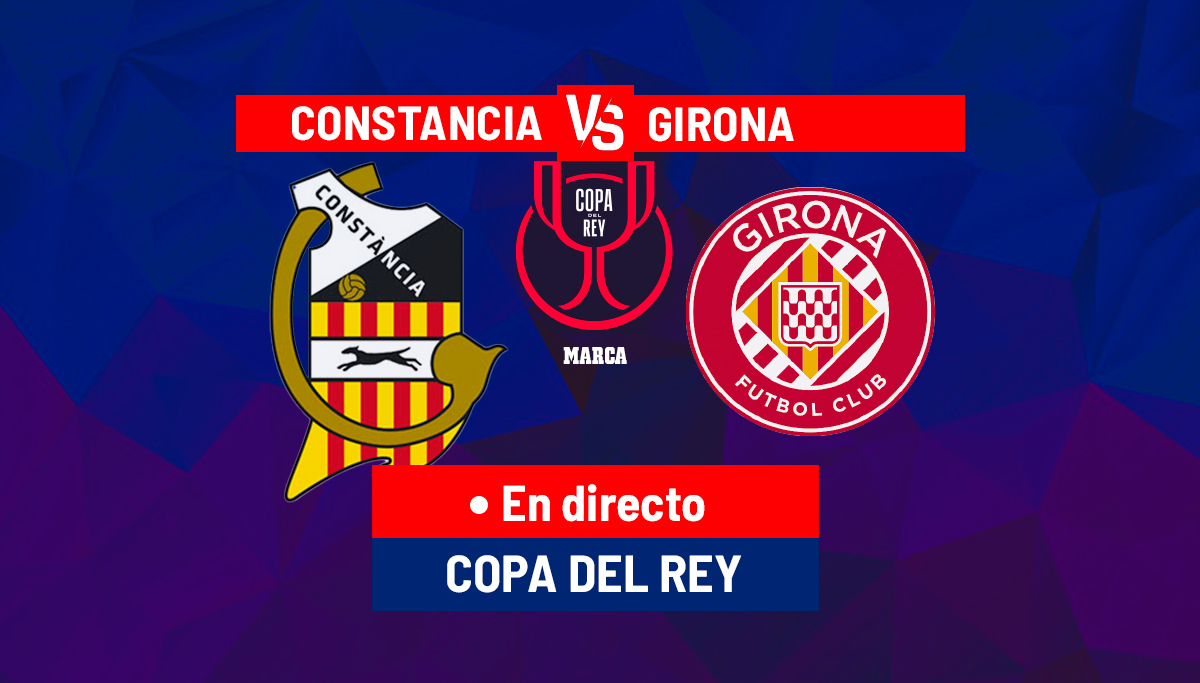 Constancia - Girona en directo | Copa del Rey hoy en vivo