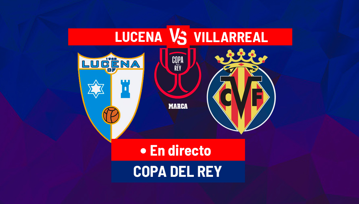 Ciudad de Lucena - Villarreal en directo | Última hora de la Copa del Rey